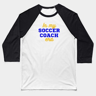 In My Soccer Coach Era Baseball T-Shirt